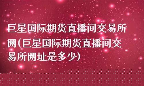 巨星期货直播大区(巨星期货直播室大区)_https://www.dcjwmf.com_广期所_第1张