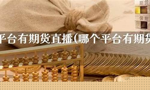 哪个平台有期货直播(期货直播软件推荐)_https://www.dcjwmf.com_郑商所_第1张