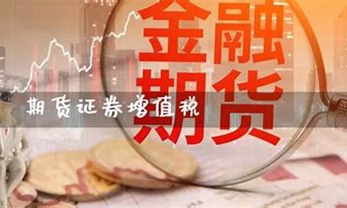 期货的增值税(期货增值税纳税义务)_https://www.dcjwmf.com_大商所_第1张