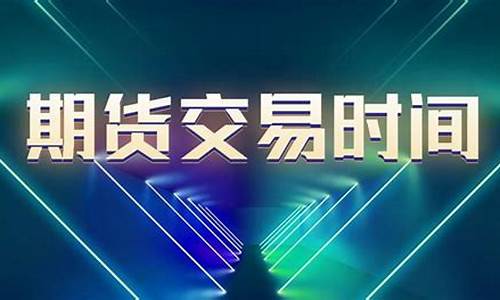 期货交易时间到1点(期货交易时间到1点什么意思)_https://www.dcjwmf.com_郑商所_第1张