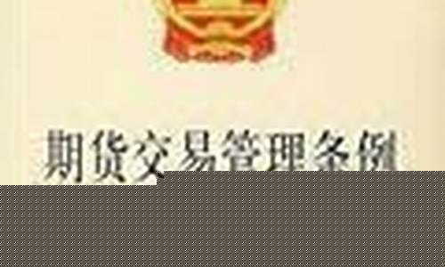 我国期货交易管理条例规定(我国的期货交易管理条例在哪年进行了修订)_https://www.dcjwmf.com_上期所_第1张