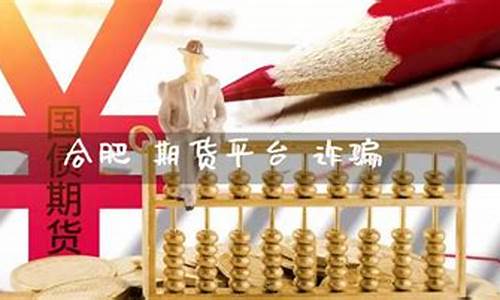 合肥期货交易平台骗局案例(合肥期货市场)_https://www.dcjwmf.com_大商所_第1张