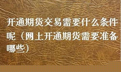 网上能开通期货交易(网上开通期货需要准备哪些)_https://www.dcjwmf.com_大商所_第1张