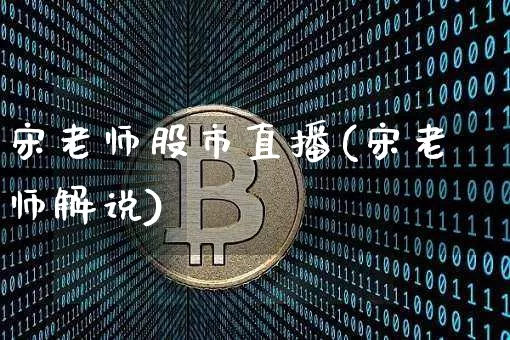 宋老师股市直播(宋老师解说)_https://www.dcjwmf.com_上期能源_第1张