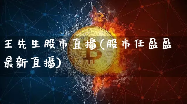 王先生股市直播(股市任盈盈最新直播)_https://www.dcjwmf.com_中金所_第1张