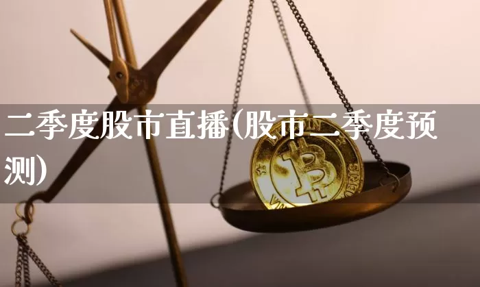 二季度股市直播(股市二季度预测)_https://www.dcjwmf.com_郑商所_第1张