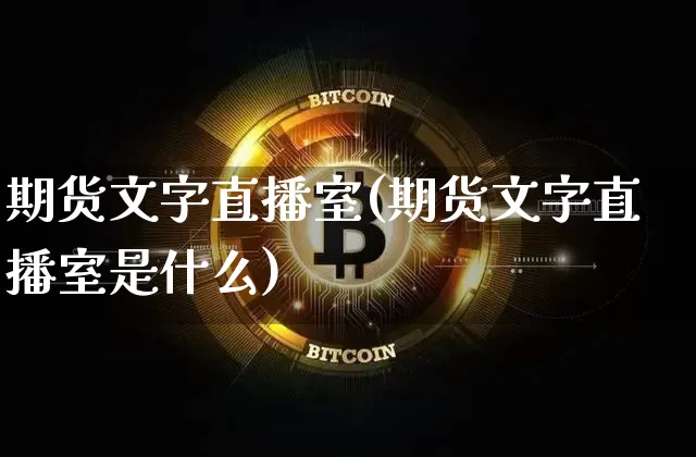 期货文字直播室(期货文字直播室是什么)_https://www.dcjwmf.com_上期所_第1张