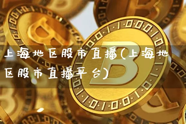 上海地区股市直播(上海地区股市直播平台)_https://www.dcjwmf.com_上期能源_第1张
