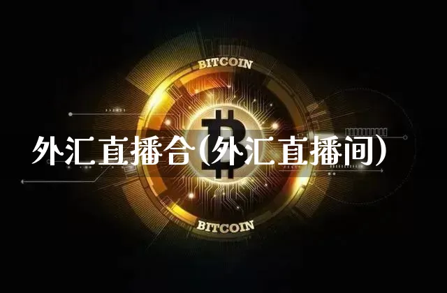 外汇直播合(外汇直播间)_https://www.dcjwmf.com_广期所_第1张