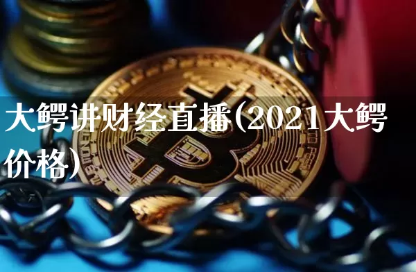 大鳄讲财经直播(2021大鳄价格)_https://www.dcjwmf.com_上期所_第1张