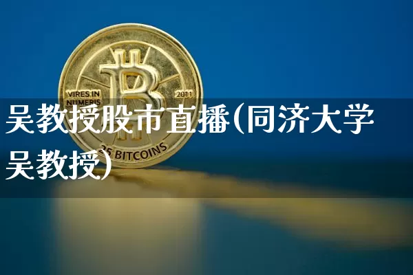 吴教授股市直播(同济大学吴教授)_https://www.dcjwmf.com_郑商所_第1张