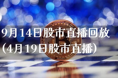 9月14日股市直播回放(4月19日股市直播)_https://www.dcjwmf.com_上期能源_第1张