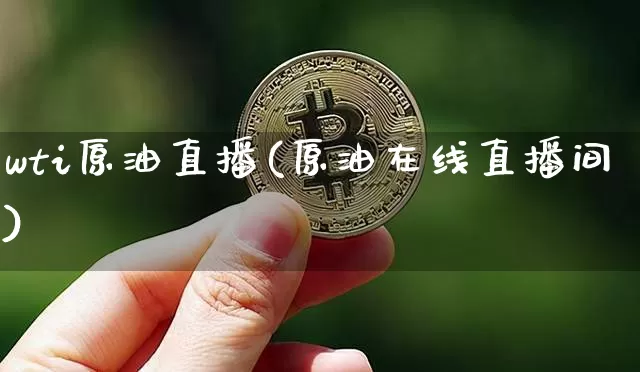wti原油直播(原油在线直播间)_https://www.dcjwmf.com_广期所_第1张