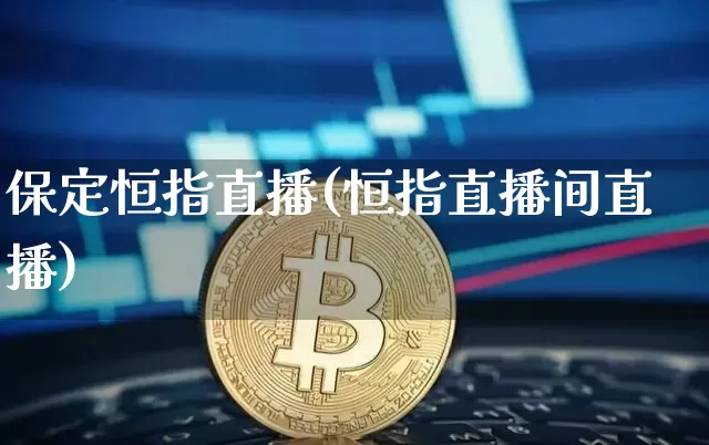 保定恒指直播(恒指直播间直播)_https://www.dcjwmf.com_广期所_第1张