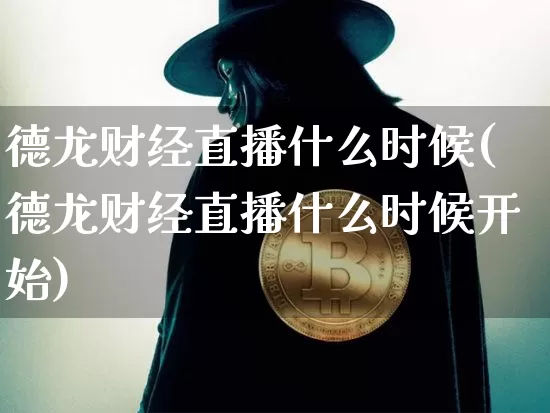 德龙财经直播什么时候(德龙财经直播什么时候开始)_https://www.dcjwmf.com_广期所_第1张