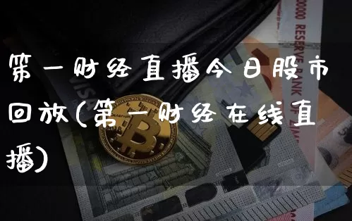 笫一财经直播今日股市回放(第一财经在线直播)_https://www.dcjwmf.com_上期能源_第1张