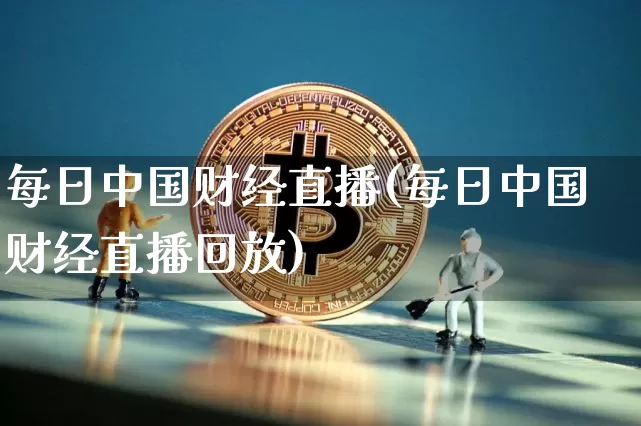 每日中国财经直播(每日中国财经直播回放)_https://www.dcjwmf.com_上期所_第1张