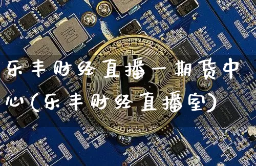 乐丰财经直播一期货中心(乐丰财经直播室)_https://www.dcjwmf.com_上期能源_第1张