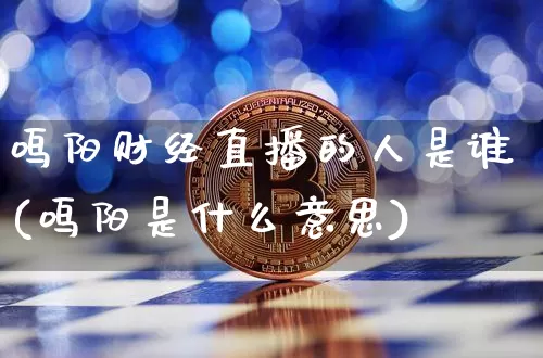 鸣阳财经直播的人是谁(鸣阳是什么意思)_https://www.dcjwmf.com_中金所_第1张