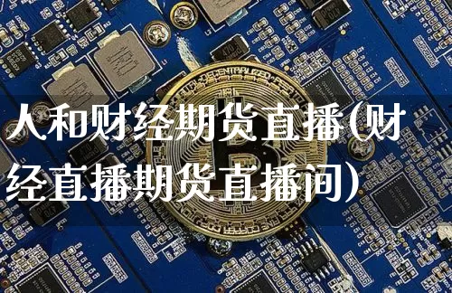 人和财经期货直播(财经直播期货直播间)_https://www.dcjwmf.com_郑商所_第1张