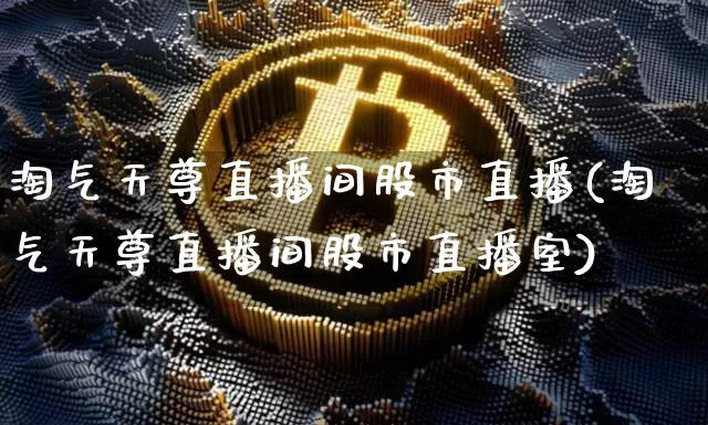 淘气天尊直播间股市直播(淘气天尊直播间股市直播室)_https://www.dcjwmf.com_广期所_第1张