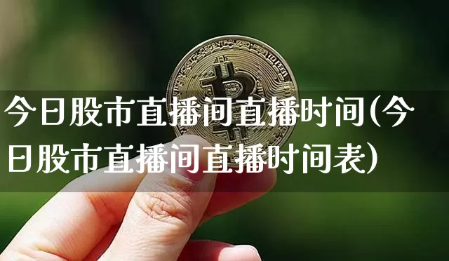 今日股市直播间直播时间(今日股市直播间直播时间表)_https://www.dcjwmf.com_郑商所_第1张