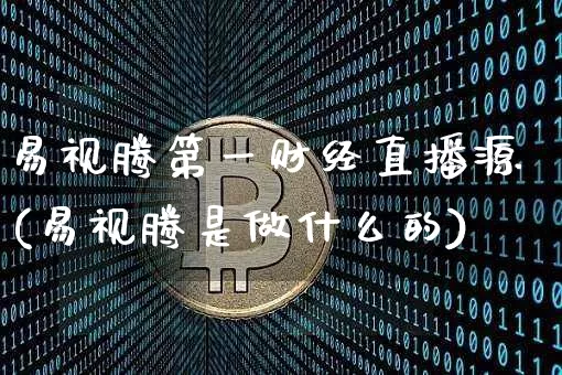 易视腾第一财经直播源(易视腾是做什么的)_https://www.dcjwmf.com_上期所_第1张