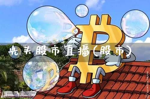 光头股市直播(股市)_https://www.dcjwmf.com_郑商所_第1张