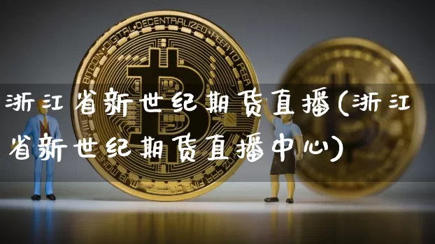 浙江省新世纪期货直播(浙江省新世纪期货直播中心)_https://www.dcjwmf.com_中金所_第1张