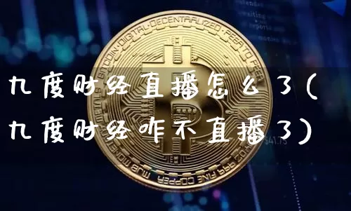 九度财经直播怎么了(九度财经咋不直播了)_https://www.dcjwmf.com_上期所_第1张