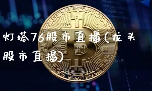 灯塔76股市直播(龙头股市直播)_https://www.dcjwmf.com_广期所_第1张