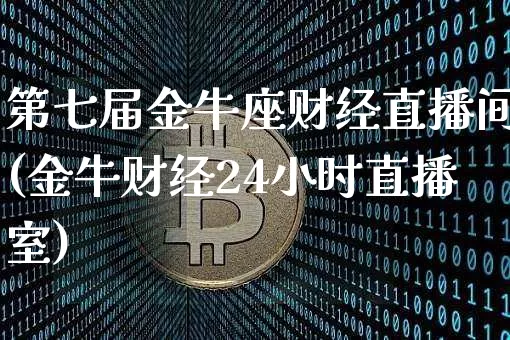 第七届金牛座财经直播间(金牛财经24小时直播室)_https://www.dcjwmf.com_大商所_第1张