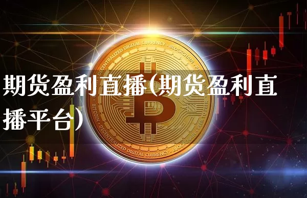 期货盈利直播(期货盈利直播平台)_https://www.dcjwmf.com_广期所_第1张
