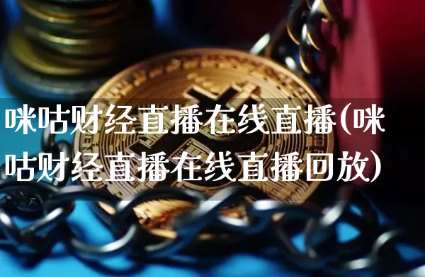 咪咕财经直播在线直播(咪咕财经直播在线直播回放)_https://www.dcjwmf.com_上期所_第1张