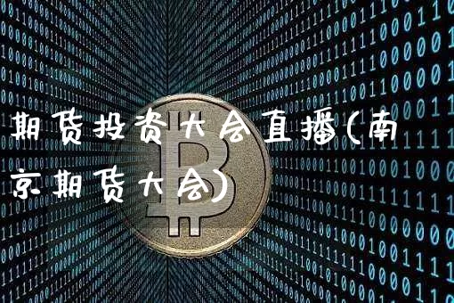 期货投资大会直播(南京期货大会)_https://www.dcjwmf.com_上期能源_第1张