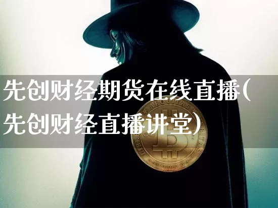 先创财经期货在线直播(先创财经直播讲堂)_https://www.dcjwmf.com_上期所_第1张