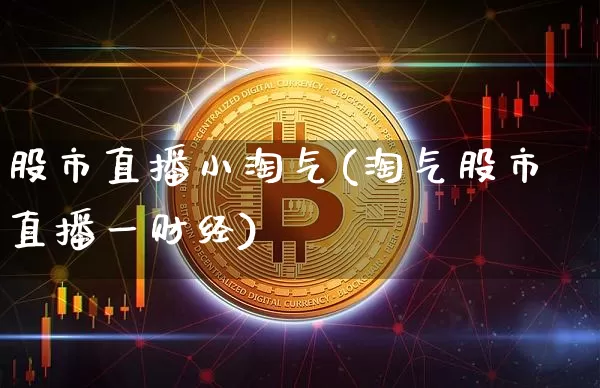 股市直播小淘气(淘气股市直播一财经)_https://www.dcjwmf.com_广期所_第1张