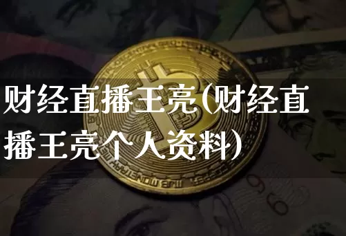 财经直播王亮(财经直播王亮个人资料)_https://www.dcjwmf.com_广期所_第1张