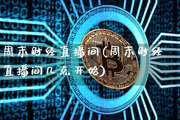 周末财经直播间(周末财经直播间几点开始)_https://www.dcjwmf.com_郑商所_第1张