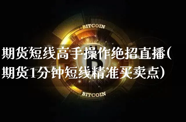 期货短线高手操作绝招直播(期货1分钟短线精准买卖点)_https://www.dcjwmf.com_上期所_第1张