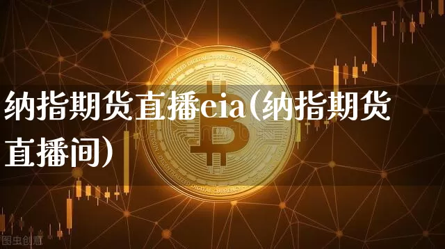 纳指期货直播eia(纳指期货直播间)_https://www.dcjwmf.com_上期所_第1张