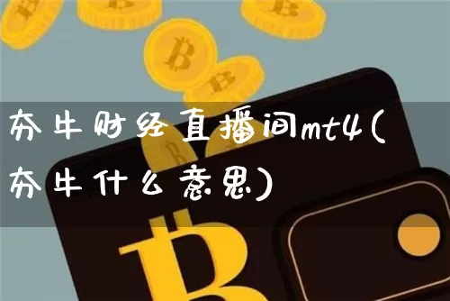 夯牛财经直播间mt4(夯牛什么意思)_https://www.dcjwmf.com_郑商所_第1张