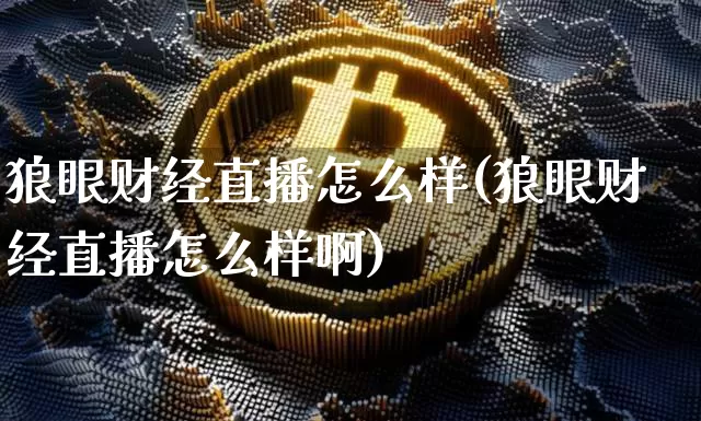 狼眼财经直播怎么样(狼眼财经直播怎么样啊)_https://www.dcjwmf.com_上期能源_第1张
