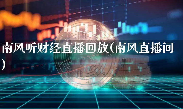 南风听财经直播回放(南风直播间)_https://www.dcjwmf.com_上期所_第1张