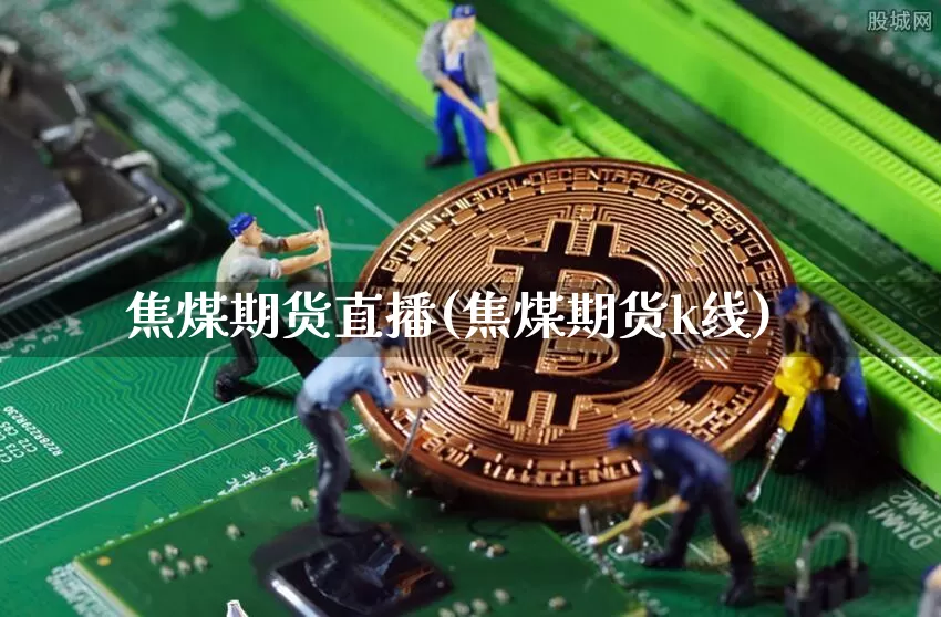 焦煤期货直播(焦煤期货k线)_https://www.dcjwmf.com_大商所_第1张