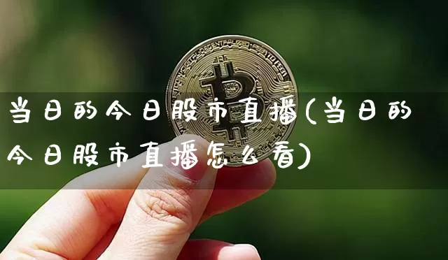 当日的今日股市直播(当日的今日股市直播怎么看)_https://www.dcjwmf.com_郑商所_第1张