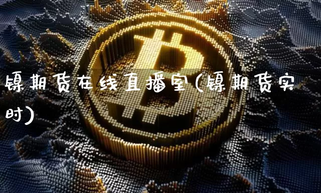 镍期货在线直播室(镍期货实时)_https://www.dcjwmf.com_中金所_第1张