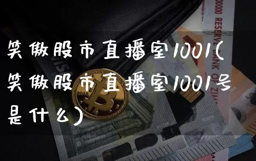 笑傲股市直播室1001(笑傲股市直播室1001号是什么)_https://www.dcjwmf.com_大商所_第1张