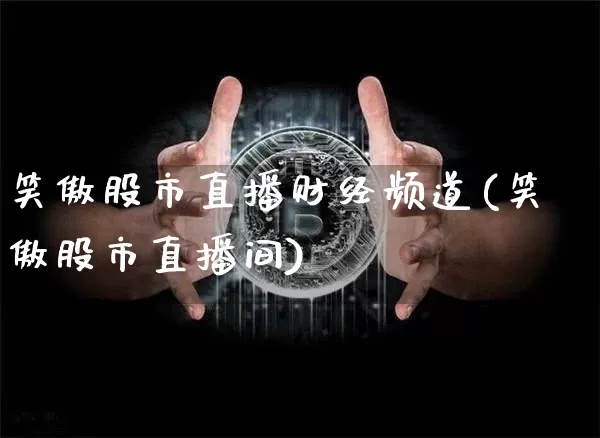 笑傲股市直播财经频道(笑傲股市直播间)_https://www.dcjwmf.com_郑商所_第1张