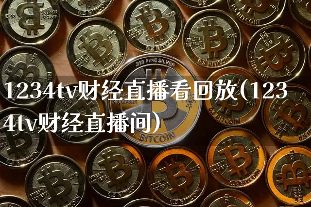 1234tv财经直播看回放(1234tv财经直播间)_https://www.dcjwmf.com_大商所_第1张